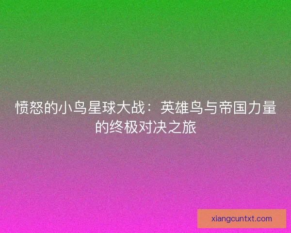 愤怒的小鸟星球大战：英雄鸟与帝国力量的终极对决之旅